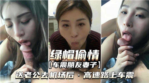 绿帽偷情车震朋友妻子送老公去机场后高速路上车震的封面图